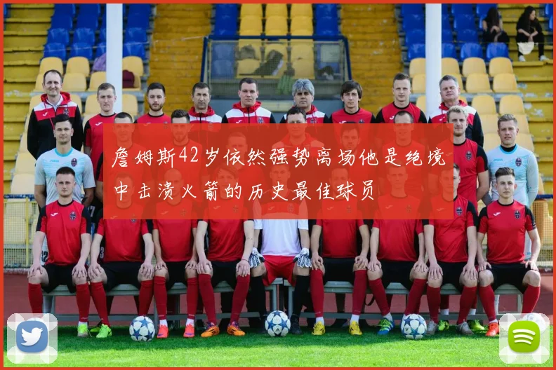 詹姆斯42岁依然强势离场他是绝境中击溃火箭的历史最佳球员